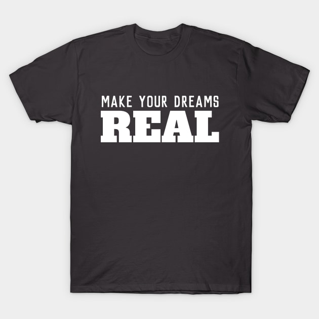 Make your dreams real T-Shirt by souw83